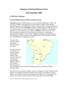 Summary of Selected Disease Events July-September 2003 I. OIE List A Diseases Foot and Mouth Disease (FMD) in South America Argentina reported an FMD outbreak in swine to the OIE on September 5, 2003. The last report of 