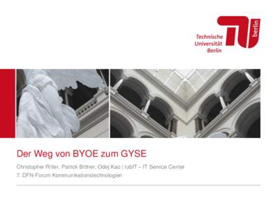 Der Weg von BYOE zum GYSE Christopher Ritter, Patrick Bittner, Odej Kao | tubIT – IT Service Center 7. DFN-Forum Kommunikationstechnologien  Motivation