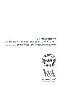 Make:Believe UK Design for Performance 2011–2014 The Society of British Theatre Designers’ New National Exhibition