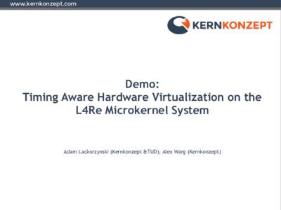www.kernkonzept.com  Demo: Timing Aware Hardware Virtualization on the L4Re Microkernel System