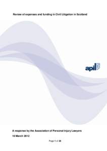 Review of expenses and funding in Civil Litigation in Scotland  A response by the Association of Personal Injury Lawyers 16 March 2012 Page 1 of 28