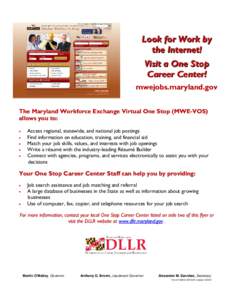 Look for Work by the Internet! Visit a One Stop Career Center! mwejobs.maryland.gov The Maryland Workforce Exchange Virtual One Stop (MWE-VOS)