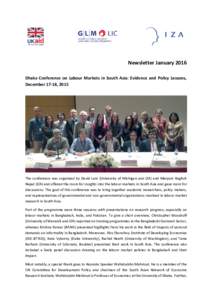Newsletter January 2016 Dhaka Conference on Labour Markets in South Asia: Evidence and Policy Lessons, December 17-18, 2015 The conference was organised by David Lam (University of Michigan and IZA) and Maryam Naghsh Nej