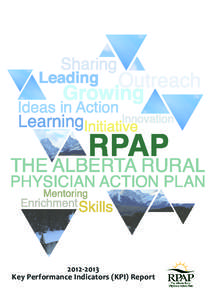 [removed]Key Performance Indicators (KPI) Report 2012–2013 Key Performance Indicators (KPI) Report This is the eighth report on key performance data for The Alberta Rural Physician Action Plan (RPAP).