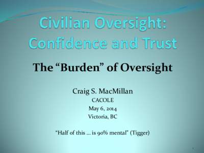 The “Burden” of Oversight Craig S. MacMillan CACOLE May 6, 2014 Victoria, BC “Half of this … is 90% mental” (Tigger)