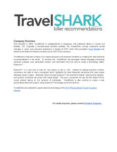 Company Overview First  founded  in  2008,  TravelShark  is  headquartered  in  Singapore,  with  additional  offices  in  London  and Boulder,  CO.   Originally  a  travel­focused   domains  portfo