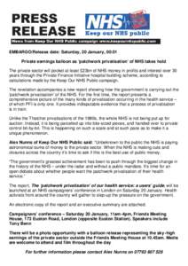 EMBARGO/Release date: Saturday, 20 January, 00:01 Private earnings balloon as ‘patchwork privatisation’ of NHS takes hold The private sector will pocket at least £23bn of NHS money in profits and interest over 30 ye