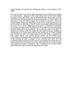 Joseph Eldridge, Former Director, Washington Office on Latin America[removed]This was the birth of the human rights language that was beginning to infiltrate our conversations. Because of the action being taken by the