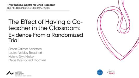 TrygFonden’s Centre for Child Research ICEME, BEIJING OCTOBER 22, 2014. The Eﬀect of Having a Coteacher in the Classroom: Evidence From a Randomized Trial
