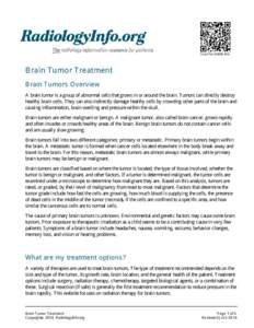 Scan for mobile link.  Brain Tumor Treatment Brain Tumors Overview A brain tumor is a group of abnormal cells that grows in or around the brain. Tumors can directly destroy healthy brain cells. They can also indirectly d