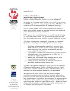 January 26, 2013  U.S. Fish and Wildlife Service Docket No. FWS-R9-ES[removed]Petition to list the African lion (Panthera leo leo) as endangered On behalf of the Performing Animal Welfare Society (PAWS), and its more