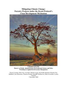 Mitigating Climate Change: Forestry Projects under the Kyoto Protocol’s Clean Development Mechanism Columbia University Master’s of Public Administration, Environmental Science and Policy