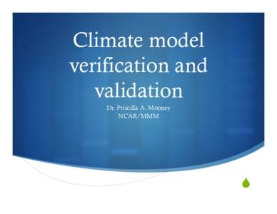 Climate model verification and validation Dr. Priscilla A. Mooney NCAR/MMM