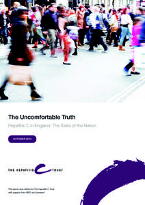 The Uncomfortable Truth Hepatitis C in England: The State of the Nation OCTOBER 2013 This report was written by The Hepatitis C Trust with support from MSD and Janssen†