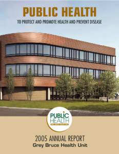 PUBLIC HEALTH TO PROTECT AND PROMOTE HEALTH AND PREVENT DISEASE 2005 ANNUAL REPORT Grey Bruce Health Unit