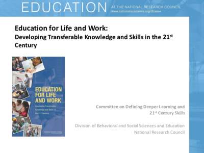 Education for Life and Work: Developing Transferable Knowledge and Skills in the 21st Century Committee on Defining Deeper Learning and 21st Century Skills