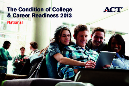 The Condition of College & Career Readiness 2013 National © 2013 by ACT, Inc. All rights reserved. The ACT® college readiness assessment is a registered trademark of ACT, Inc., in the U.S.A. and other countries. The A