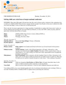 FOR IMMEDIATE RELEASE  Monday, November 10, 2014 Solving child care crisis focus of major national conference WINNIPEG--More than 500 people will meet here later this week to discuss policy solutions to the continuing cr