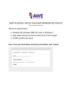 HOW TO INSTALL THE ELF CHILD-SAFE BROWSER ON YOUR PC. (Mac not supported at this time). Minimum requirements: • Windows 98, Windows 2000, XP, Vista, or Windows 7 • High-speed Internet connection (dial-up isn’t fast