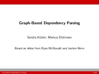 Graph-Based Dependency Parsing  Sandra K¨ubler, Markus Dickinson Based on slides from Ryan McDonald and Joakim Nivre