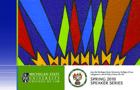 Join the Michigan State University College of Law Indigenous Law & Policy Center for the SPRING 2010 SPEAKER SERIES