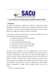 Terms of Reference to Develop Agro-processing Pilot Project(s) in SACU 1. Background The 2002 SACU Agreement recognises the importance of balanced industrial development of the Common Customs Area as an important objecti
