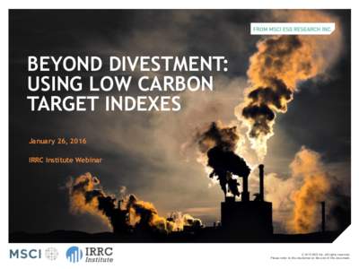 BEYOND DIVESTMENT: USING LOW CARBON TARGET INDEXES January 26, 2016 IRRC Institute Webinar