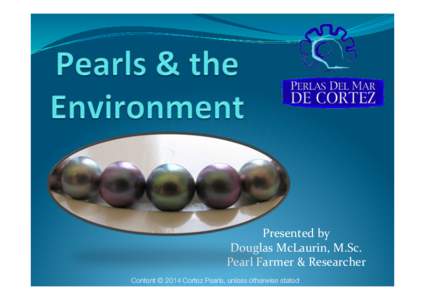 Presented(by( Douglas(McLaurin,(M.Sc.( Pearl(Farmer(&(Researcher( Content © 2014 Cortez Pearls, unless otherwise stated 
  Introduc)on*