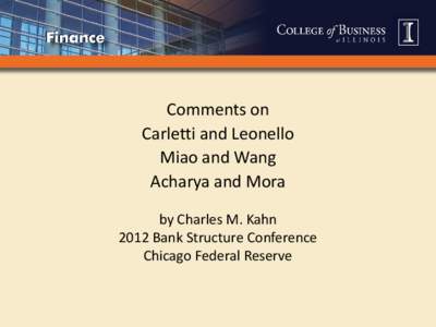 Comments on Carletti and Leonello Miao and Wang Acharya and Mora by Charles M. Kahn 2012 Bank Structure Conference