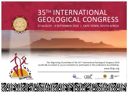 35TH INTERNATIONAL GEOLOGICAL CONGRESS 27 AUGUST - 4 SEPTEMBER 2016 | CAPE TOWN, SOUTH AFRICA The Organizing Committee of the 35TH International Geological Congress 2016 would like to extend to you an invitation to parti