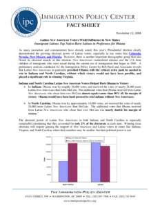 I MMIGRATION P OLICY C ENTER FACT SHEET November 12, 2008 Latino New American Voters Wield Influence in New States Immigrant Latinos Top Native-Born Latinos in Preference for Obama As many journalists and commentators ha