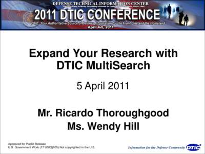 Expand Your Research with DTIC MultiSearch 5 April 2011 Mr. Ricardo Thoroughgood Ms. Wendy Hill