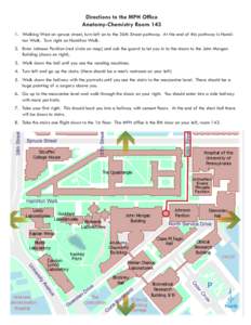 Directions to the MPH Office Anatomy-Chemistry Room 143 1.	 Walking West on spruce street, turn left on to the 36th Street pathway. At the end of this pathway is Hamilton Walk. Turn right on Hamilton Walk. 2.	 Enter John