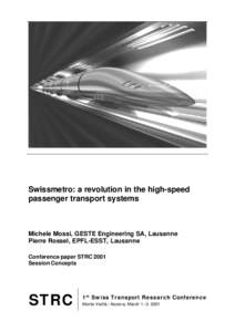 Swissmetro: a revolution in the high-speed passenger transport systems Michele Mossi, GESTE Engineering SA, Lausanne Pierre Rossel, EPFL-ESST, Lausanne Conference paper STRC 2001