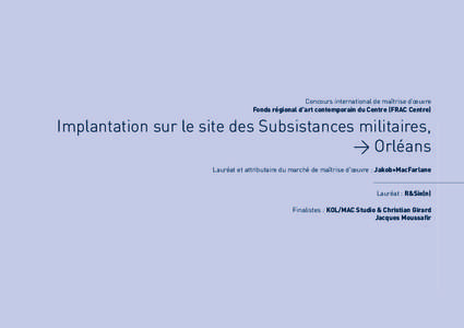 Concours international de maîtrise d’œuvre Fonds régional d’art contemporain du Centre (FRAC Centre) Implantation sur le site des Subsistances militaires, > Orléans Lauréat et attributaire du marché de maîtris