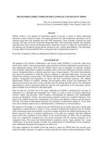 DEVELOPING INDICATORS OF EDUCATIONAL CONTEXTS IN TIMSS Alka Arora, International Study Center ,Boston College, USA María José Ramírez, International Study Center, Boston Colege, USA Abstract TIMSS collects a vast amou