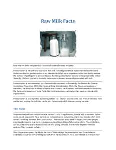 Raw Milk Facts  Raw milk has been recognized as a source of disease for over 100 years. Pasteurization is the only way to ensure that milk and milk products do not contain harmful bacteria. Unlike sterilization, pasteuri