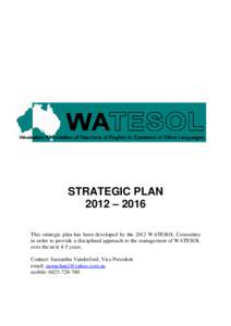 STRATEGIC PLAN 2012 – 2016 This strategic plan has been developed by the 2012 WATESOL Committee in order to provide a disciplined approach to the management of WATESOL over the next 4-5 years. Contact: Samantha Vanderf