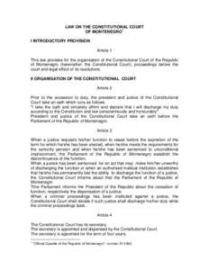 LAW ON THE CONSTITUTIONAL COURT OF MONTENEGRO1 I INTRODUCTORY PROVISION Article 1 This law provides for the organisation of the Constitutional Court of the Republic of Montenegro (hereinafter: the Constitutional Court), 