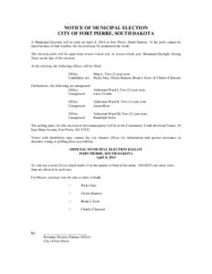 NOTICE OF MUNICIPAL ELECTION CITY OF FORT PIERRE, SOUTH DAKOTA A Municipal Election will be held on April 8, 2014 in Fort Pierre, South Dakota. If the polls cannot be open because of bad weather, the election may be post