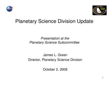 Planetary Science Division Update  Presentation at the Planetary Science Subcommittee  James L. Green