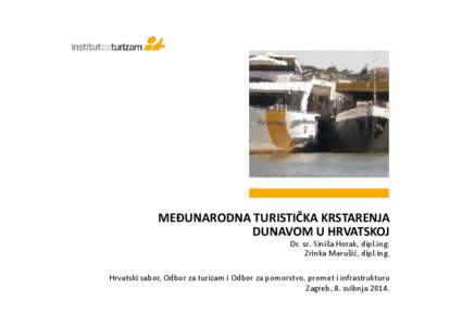 MEĐUNARODNA TURISTIČKA KRSTARENJA DUNAVOM U HRVATSKOJ Dr. sc. Siniša Horak, dipl.ing. Zrinka Marušić, dipl.ing. Hrvatski sabor, Odbor za turizam i Odbor za pomorstvo, promet i infrastrukturu Zagreb, 8. svibnja 2014.