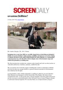 uwantme2killhim? 23 June, 2013 | By Allan Hunter Dir: Andrew Douglas. UK93mins Intriguing true events from 2003 are carefully shaped into an absorbing psychological thriller in uwantme2killhim? which sustains cre