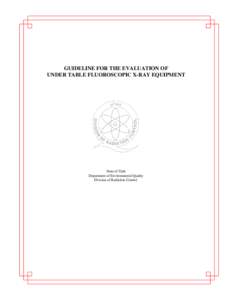 GUIDELINE FOR THE EVALUATION OF UNDER TABLE FLUOROSCOPIC X-RAY EQUIPMENT State of Utah Department of Environmental Quality Division of Radiation Control