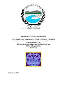 TRAIN-SEA-COAST PROGRAMME CATALOGUE OF TRAIN-SEA-COAST TRAINING COURSES Central Support Unit Division for Ocean Affairs and the Law of the Sea Office of Legal Affairs New York