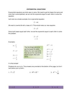 EXPONENTIAL EQUATIONS Exponential equations are fairly easy to solve. We need to get the bases the same and once that is accomplished, we can set the exponents equal to each other to solve the equation. Let’s look at a