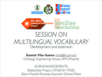 SESSION ON MULTILINGUAL VOCABULARY Development and extension Daniel Vila-Suero ([removed]) Ontology Engineering Group, UPM (Madrid)