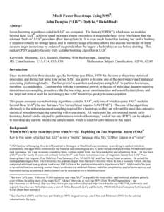 Much Faster Bootstraps Using SAS® John Douglas (“J.D.”) Opdyke,* DataMineIt Abstract Seven bootstrap algorithms coded in SAS® are compared. The fastest (“OPDY”), which uses no modules beyond Base SAS®, achieve