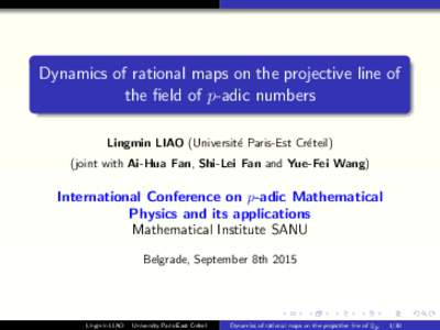 Dynamics of rational maps on the projective line of the field of p-adic numbers Lingmin LIAO (Universit´e Paris-Est Cr´eteil) (joint with Ai-Hua Fan, Shi-Lei Fan and Yue-Fei Wang)  International Conference on p-adic Ma