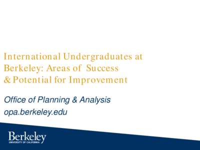 International Undergraduates at Berkeley: Areas of Success & Potential for Improvement Office of Planning & Analysis opa.berkeley.edu